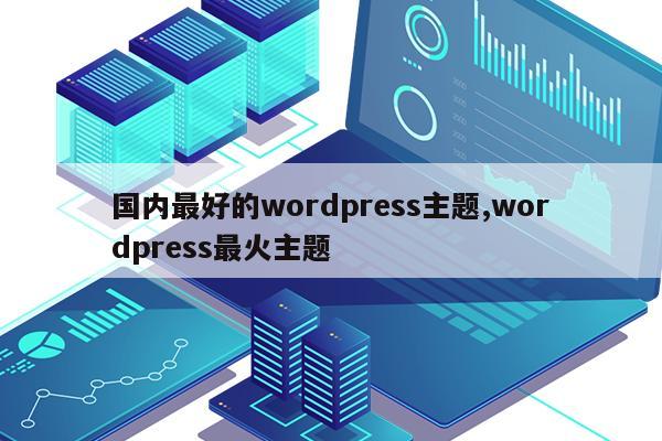 国内最好的wordpress主题,wordpress最火主题 | 仙踪小栈-陌上烟雨遥