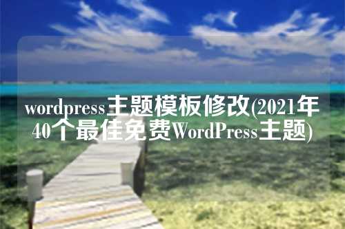 wordpress主题模板修改(2021年40个最佳免费WordPress主题)-陌上烟雨遥