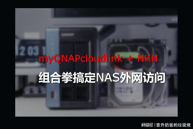 巧用组合拳搞定NAS外网访问，简单易上手，NKN+Qlink方案-陌上烟雨遥